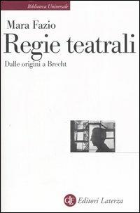 Regie teatrali. Dalle origini a Brecht - Mara Fazio - copertina