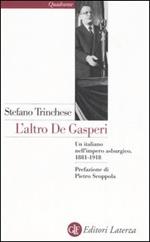 L' altro De Gasperi. Un italiano nell'impero asburgico. 1881-1918