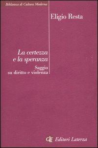 La certezza e la speranza. Saggio su diritto e violenza - Eligio Resta - copertina