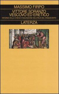 Vittore Soranzo vescovo ed eretico. Riforma della Chiesa e Inquisizione nell'Italia del Cinquecento - Massimo Firpo - copertina