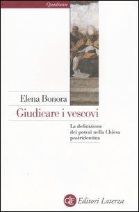 Giudicare i vescovi. La definizione dei poteri nella Chiesa postridentina - Elena Bonora - copertina