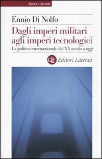 Dagli imperi militari agli imperi tecnologici. La politica internazionale dal XX secolo a oggi - Ennio Di Nolfo - copertina