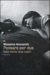 Pensare per due. Nella mente delle madri - Massimo Ammaniti - copertina