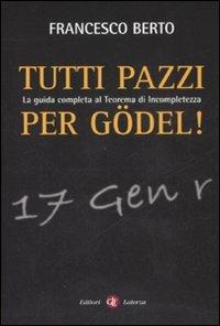 Tutti pazzi per Gödel. La guida completa al teorema d'incompletezza - Francesco Berto - copertina