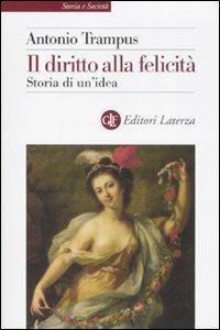 Il diritto alla felicità. Storia di un'idea - Antonio Trampus - copertina