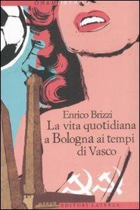 La vita quotidiana a Bologna ai tempi di Vasco - Enrico Brizzi - copertina