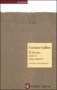 Il lavoro non è una merce. Contro la flessibilità - Luciano Gallino - copertina