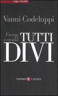 Tutti divi. Vivere in vetrina - Vanni Codeluppi - copertina