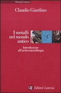 I metalli nel mondo antico. Introduzione all'archeometallurgia - Claudio Giardino - copertina