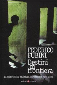 Destini di frontiera. Da Vladivostok a Khartoum, un viaggio in nove storie - Federico Fubini - copertina