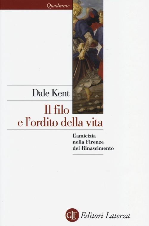 Il filo e l'ordito della vita. L'amicizia nella Firenze del Rinascimento - Dale Kent - copertina