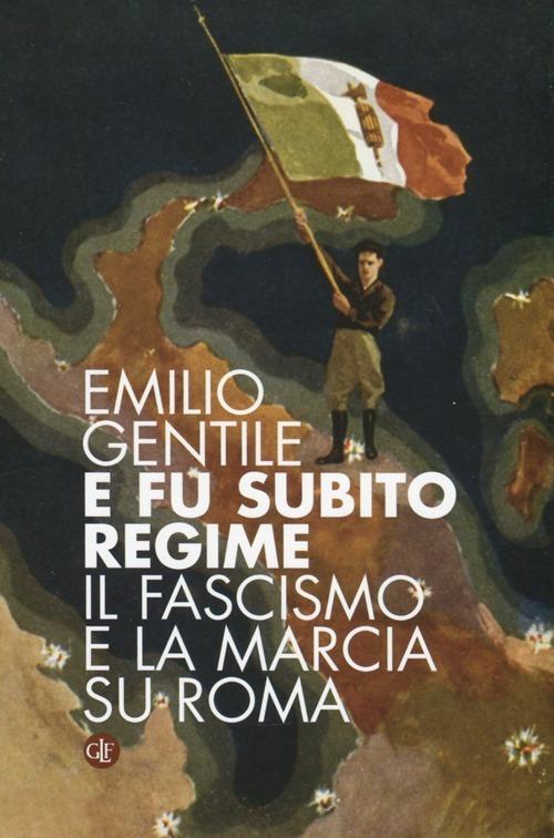 E fu subito regime. Il fascismo e la marcia su Roma - Emilio Gentile - copertina