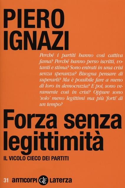 Forza senza legittimità. Il vicolo cieco dei partiti - Piero Ignazi - copertina