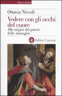 Vedere con gli occhi del cuore. Alle origini del potere delle immagini - Ottavia Niccoli - copertina