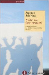 Anche voi foste stranieri. L'immigrazione, la Chiesa e la società italiana - Antonio Sciortino - copertina