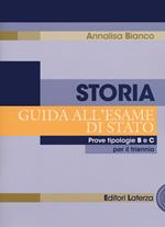 Storia. Guida all'esame di Stato. Prove tipologie B e C. Per il triennio delle Scuole superiori