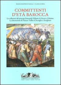 Committenti d'età barocca. Le collezioni del principe Emanuele Filiberto di Savoia a Palermo e la decorazione di Palazzo Taffini d'Acceglio a Savigliano - M. Beatrice Failla,Clara Goria - copertina