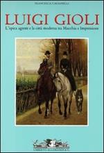 Luigi Gioli. L'epica agreste e la città moderna tra macchia e impressione