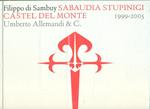 Filippo di Sambuy. Sabaudia Stupinigi Castel del Monte (1999-2005). Ediz. italiana e inglese