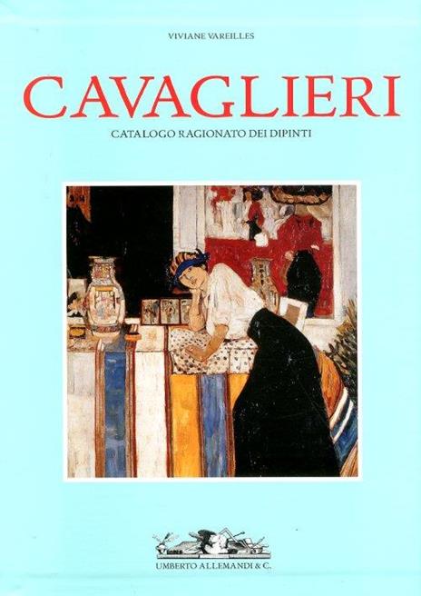 Cavaglieri. Catalogo ragionato dei dipinti: La vita e le opere-Catalogo delle opere. Ediz. illustrata - Viviane Vareilles - 5