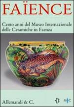 Faïence. Cento anni del Museo internazionale delle ceramiche di Faenza. Catalogo della mostra (Roma, 2 aprile - 30 maggio 2008)