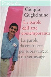 Le parole dell'arte contemporanea. Le parole per sopravvivere a un vernissage - Giorgio Guglielmino - copertina