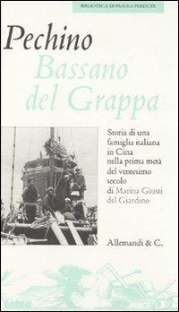 Pechino Bassano del Grappa. Storia di una famiglia italiana in Cina nella prima metà del XX secolo - Marina Giusti Del Giardino - copertina