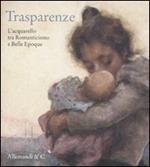 Trasparenze. L'acquarello tra Romanticismo e Belle Èpoque. Catalogo della mostra (Rancate, 9 ottobre-8 gennaio 2012)