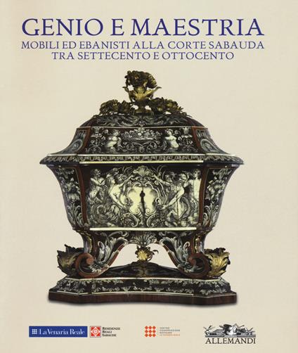 Genio e maestria. Mobili ed ebanisti alla corte sabauda tra Settecento e Ottocento. Catalogo della mostra (Venaria Reale, 17 marzo-15 luglio 2018). Ediz. a colori - copertina