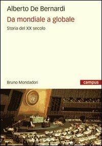 Da mondiale a globale. Storia del XX secolo - Alberto De Bernardi - copertina