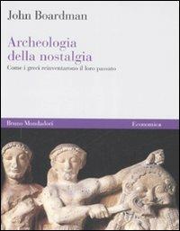 Archeologia della nostalgia. Come i greci reinventarono il loro passato - John Boardman - copertina