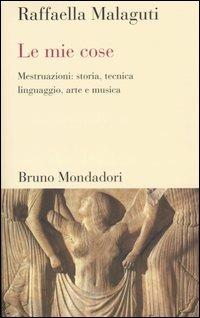 Le mie cose. Mestruazioni: storia, tecnica, linguaggio, arte e musica - Raffaella Malaguti - copertina