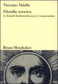 Filosofia teoretica. Le domande fondamentali: percorsi e interpretazioni - Vincenzo Vitiello - copertina