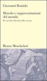 Metodo e rappresentazioni del mondo. Per un'altra filosofia della scienza - Giovanni Boniolo - copertina