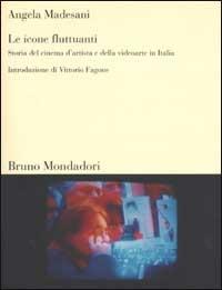 Le icone fluttuanti. Storia del cinema d'artista e della videoarte in Italia. Vol. 1 - Angela Madesani - copertina