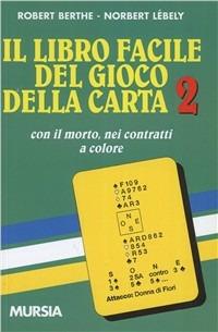 Il libro facile del gioco della carta. Vol. 2: Con il morto nei contratti a colore - Robert Berthe,Norbert Lebely - copertina