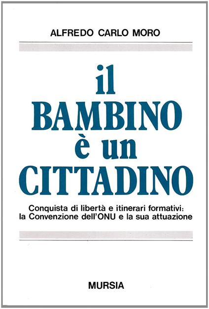 Il bambino è un cittadino. Conquista di libertà e itinerari formativi. La Convenzione dell'ONU e la sua attuazione - Alfredo Carlo Moro - copertina