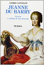 Jeanne du Barry. Ascesa e caduta di una favorita