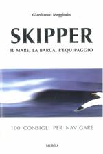 Skipper. Il mare, la barca, l'equipaggio. 100 consigli per navigare