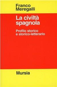 La civiltà spagnola. Profilo storico e storico-letterario - Franco Meregalli - copertina