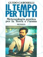 Il tempo per tutti. Meteorologia pratica per la terra e l'uomo