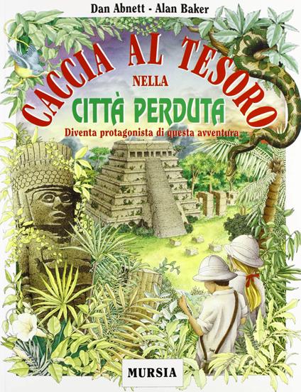 Caccia al tesoro nella città perduta. Diventa protagonista di questa avventura - Dan Habnett,Alan Baker - copertina