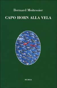 Capo Horn alla vela. 14000 miglia senza scalo - Bernard Moitessier - copertina