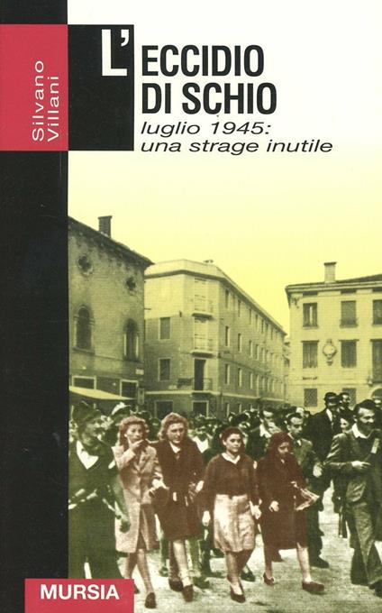 L'eccidio di Schio. Luglio 1945: una strage inutile - Silvano Villani - copertina