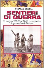 Sentieri di guerra. Il capo White Bull racconta i guerrieri Sioux