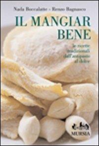 Il mangiar bene. Le ricette tradizionali dall'antipasto al dolce. Ediz. illustrata - Nada Boccalatte,Renzo Bagnasco - copertina