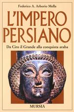 L' impero persiano. Da Ciro il Grande alla conquista araba