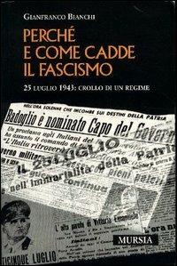 Come e perché cadde il fascismo. 25 luglio 1943: crollo di un regime - Gianfranco Bianchi - copertina