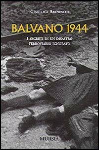 Balvano 1944. I segreti di un disastro ferroviario ignorato - Gianluca Barneschi - copertina