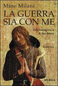 La guerra sia con me. Vita immaginaria di san Rocco - Mino Milani - copertina